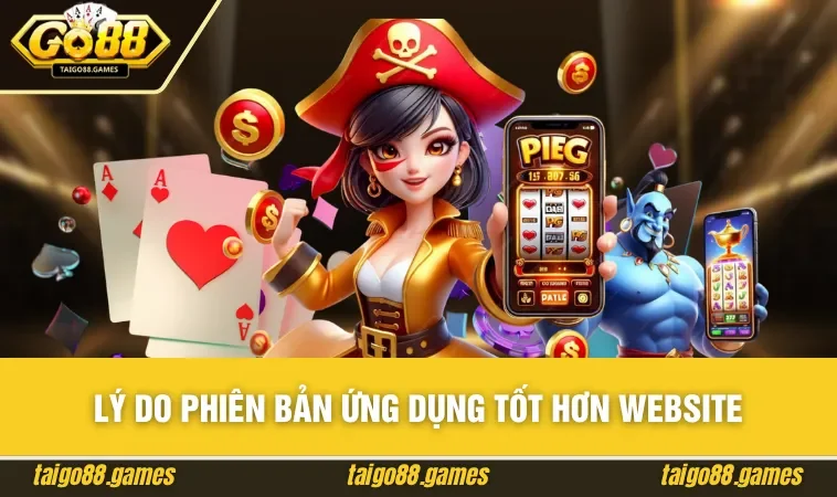 Lý do phiên bản ứng dụng tốt hơn website